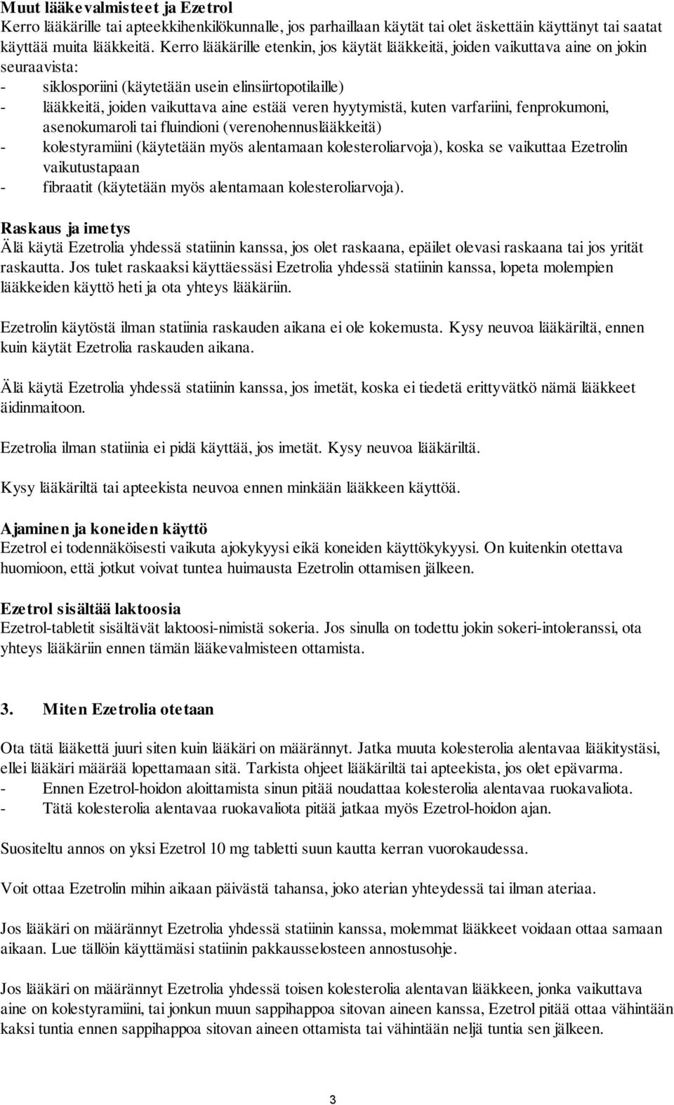 hyytymistä, kuten varfariini, fenprokumoni, asenokumaroli tai fluindioni (verenohennuslääkkeitä) - kolestyramiini (käytetään myös alentamaan kolesteroliarvoja), koska se vaikuttaa Ezetrolin