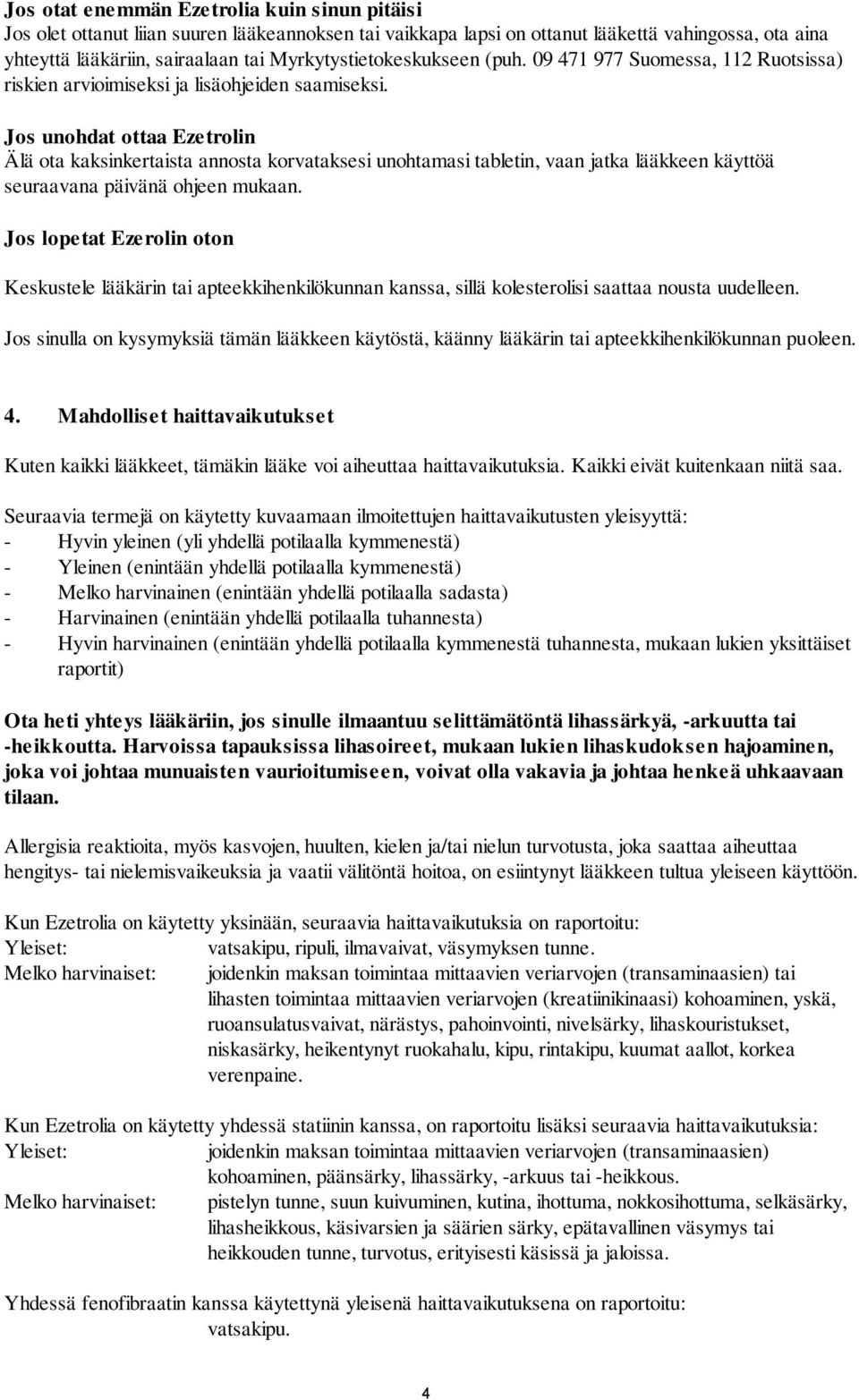 Jos unohdat ottaa Ezetrolin Älä ota kaksinkertaista annosta korvataksesi unohtamasi tabletin, vaan jatka lääkkeen käyttöä seuraavana päivänä ohjeen mukaan.