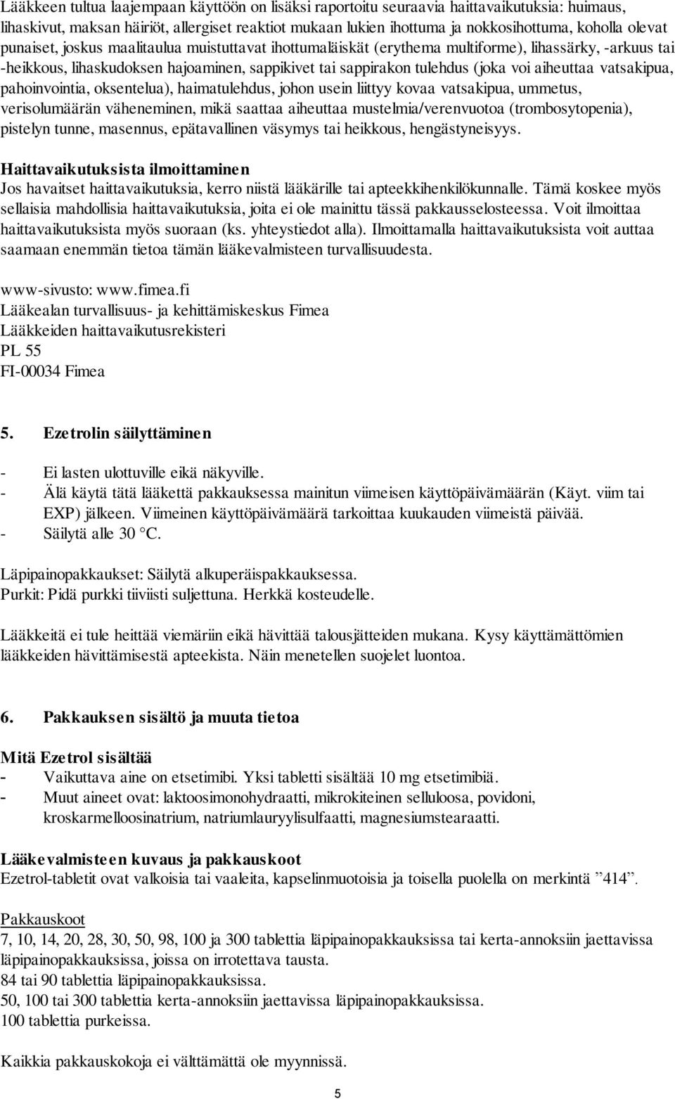 aiheuttaa vatsakipua, pahoinvointia, oksentelua), haimatulehdus, johon usein liittyy kovaa vatsakipua, ummetus, verisolumäärän väheneminen, mikä saattaa aiheuttaa mustelmia/verenvuotoa