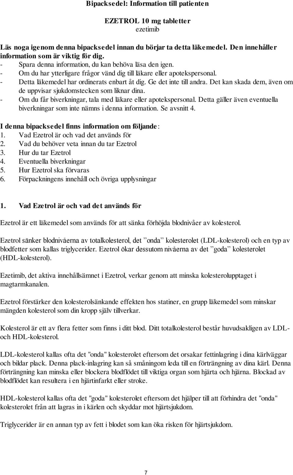 Ge det inte till andra. Det kan skada dem, även om de uppvisar sjukdomstecken som liknar dina. - Om du får biverkningar, tala med läkare eller apotekspersonal.