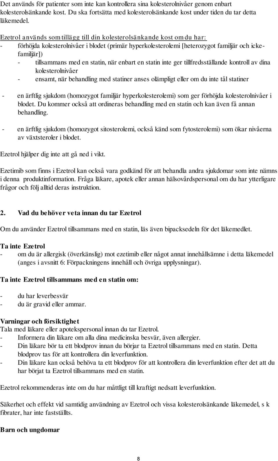 statin, när enbart en statin inte ger tillfredsställande kontroll av dina kolesterolnivåer - ensamt, när behandling med statiner anses olämpligt eller om du inte tål statiner - en ärftlig sjukdom