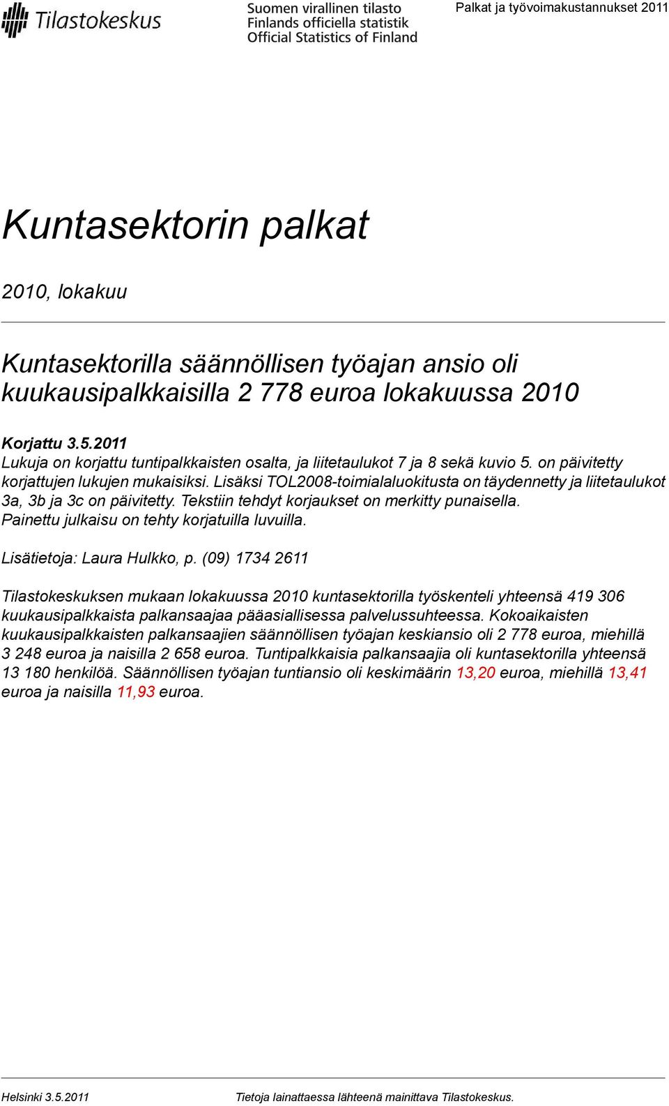 Lisäksi TOL-toimialaluokitusta on täydennetty ja liitetaulukot a, b ja c on päivitetty. Tekstiin tehdyt korjaukset on merkitty punaisella. Painettu julkaisu on tehty korjatuilla luvuilla.