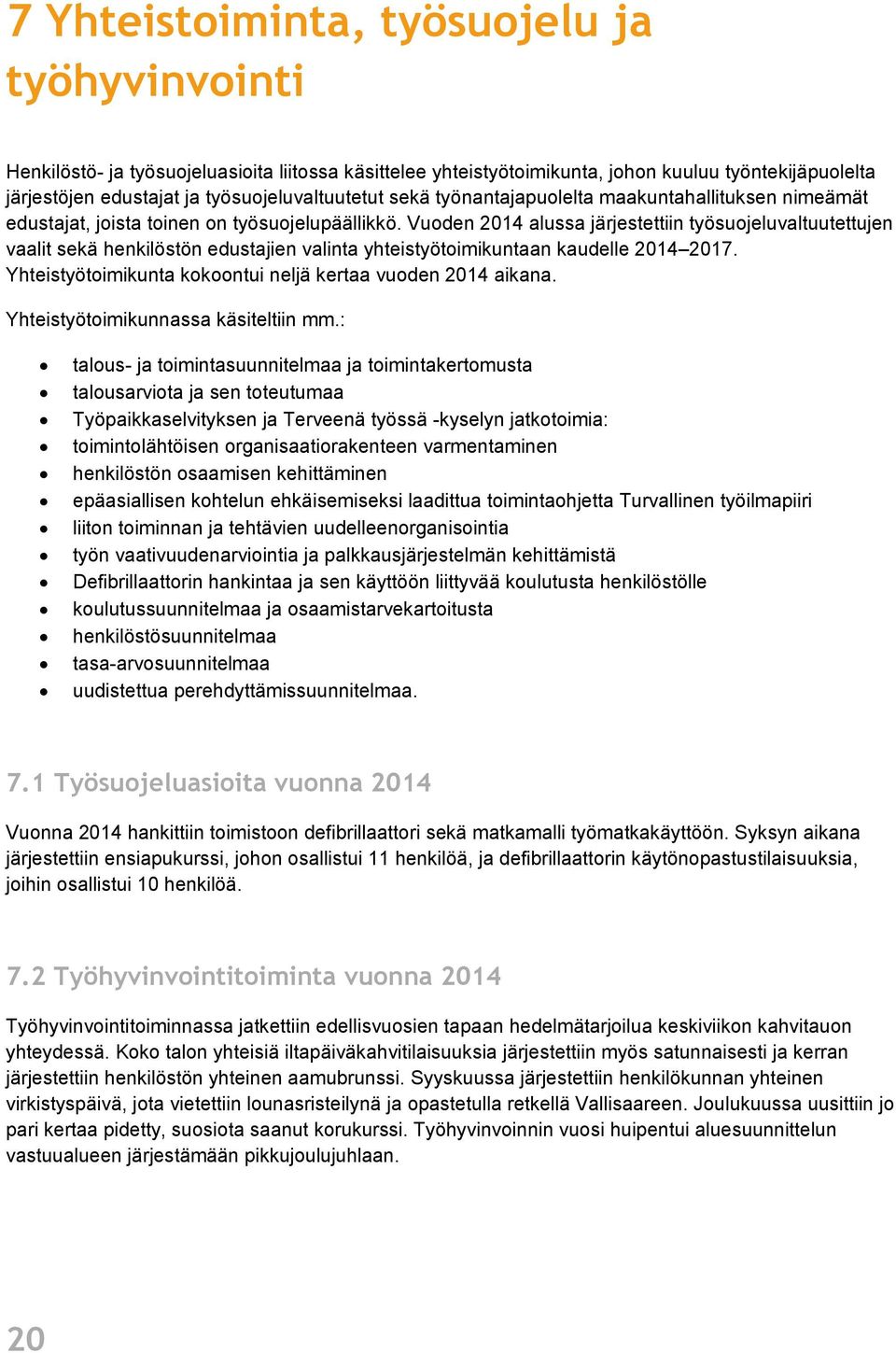 Vuoden 2014 alussa järjestettiin työsuojeluvaltuutettujen vaalit sekä henkilöstön edustajien valinta yhteistyötoimikuntaan kaudelle 2014 2017.