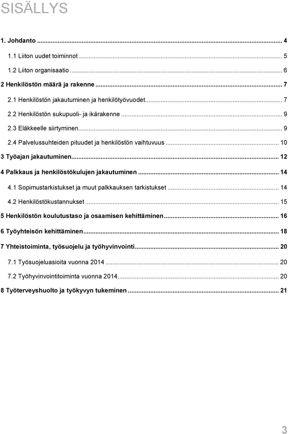 1 Sopimustarkistukset ja muut palkkauksen tarkistukset... 14 4.2 Henkilöstökustannukset... 15 5 Henkilöstön koulutustaso ja osaamisen kehittäminen... 16 6 Työyhteisön kehittäminen.