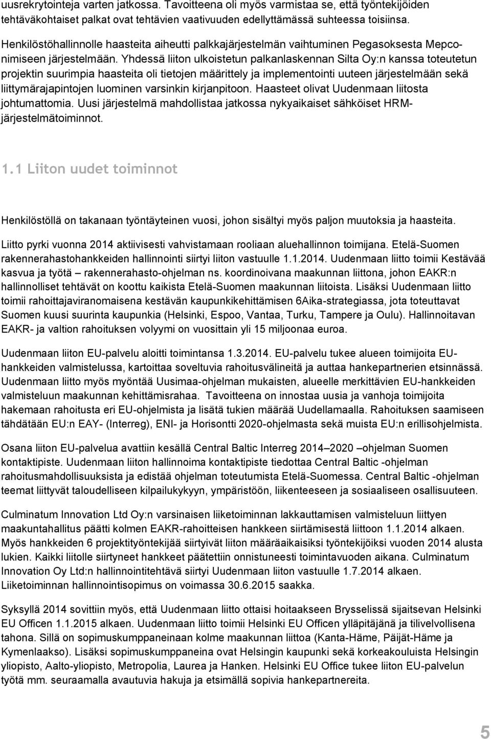 Yhdessä liiton ulkoistetun palkanlaskennan Silta Oy:n kanssa toteutetun projektin suurimpia haasteita oli tietojen määrittely ja implementointi uuteen järjestelmään sekä liittymärajapintojen luominen