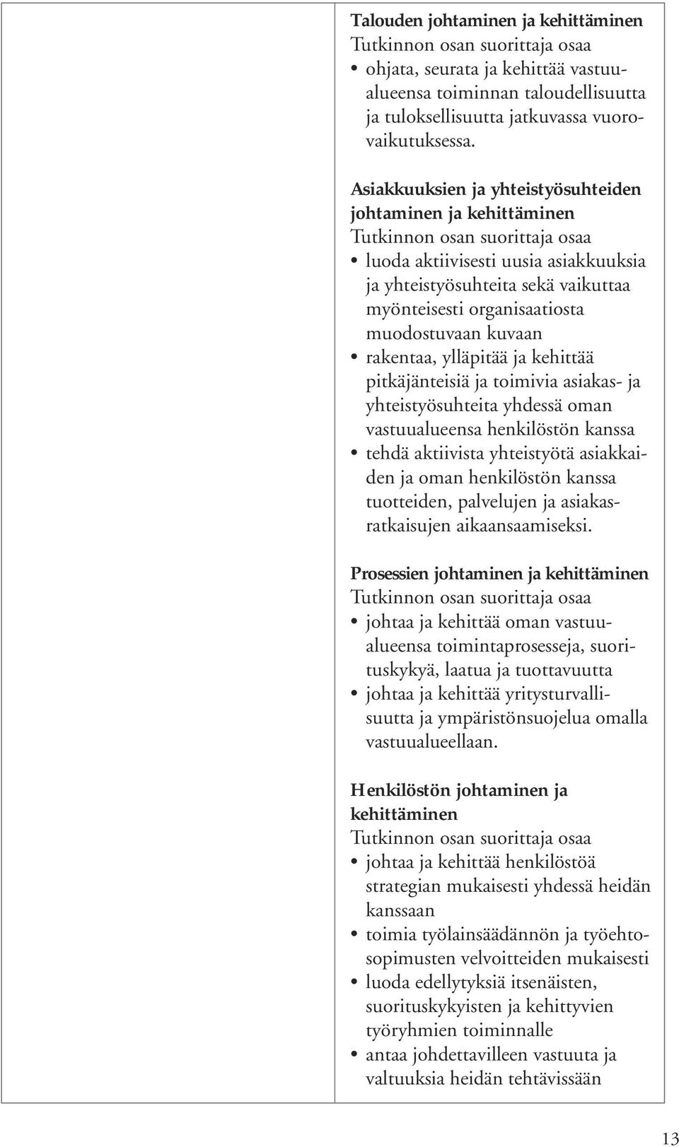 ylläpitää ja kehittää pitkäjänteisiä ja toimivia asiakas- ja yhteistyösuhteita yhdessä oman vastuualueensa henkilöstön kanssa tehdä aktiivista yhteistyötä asiakkaiden ja oman henkilöstön kanssa