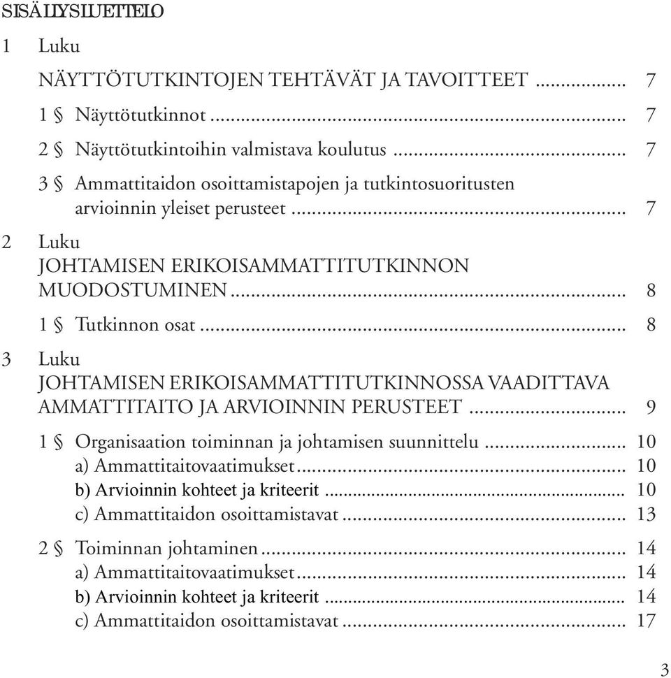 .. 8 3 Luku JOHTAMISEN ERIKOISAMMATTITUTKINNOSSA VAADITTAVA AMMATTITAITO JA ARVIOINNIN PERUSTEET... 9 1 Organisaation toiminnan ja johtamisen suunnittelu.