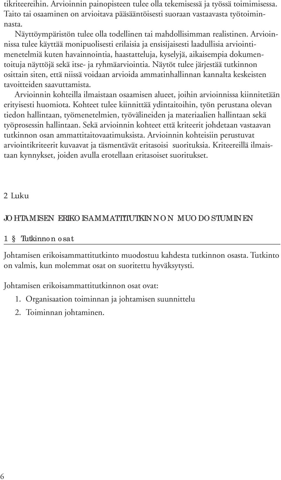 Arvioinnissa tulee käyttää monipuolisesti erilaisia ja ensisijaisesti laadullisia arviointimenetelmiä kuten havainnointia, haastatteluja, kyselyjä, aikaisempia dokumentoituja näyttöjä sekä itse- ja