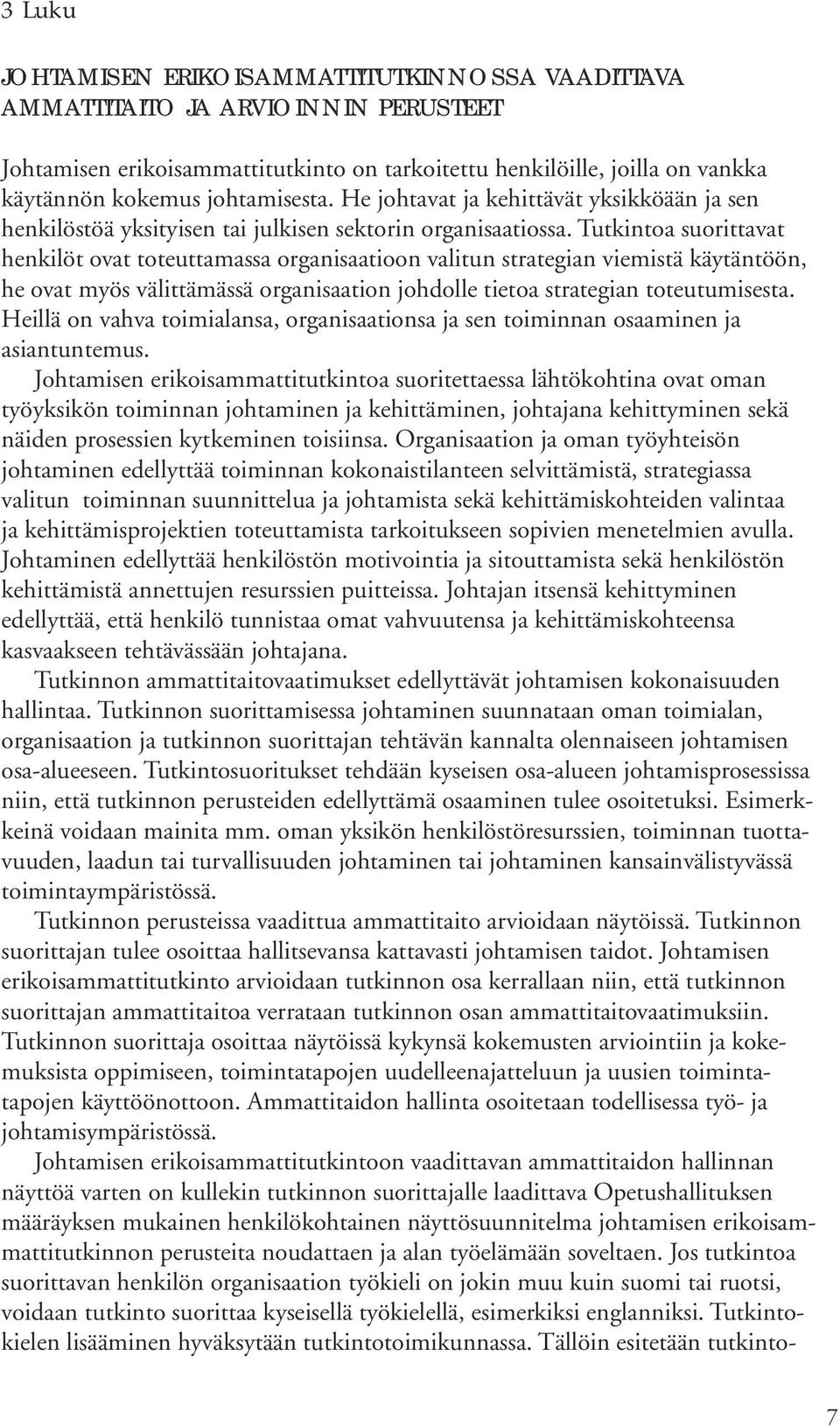 Tutkintoa suorittavat henkilöt ovat toteuttamassa organisaatioon valitun strategian viemistä käytäntöön, he ovat myös välittämässä organisaation johdolle tietoa strategian toteutumisesta.