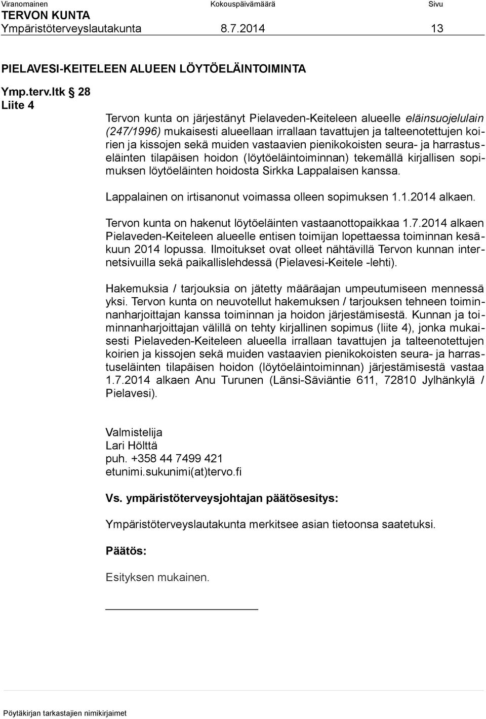 ltk 28 Liite 4 Tervon kunta on järjestänyt Pielaveden-Keiteleen alueelle eläinsuojelulain (247/1996) mukaisesti alueellaan irrallaan tavattujen ja talteenotettujen koirien ja kissojen sekä muiden