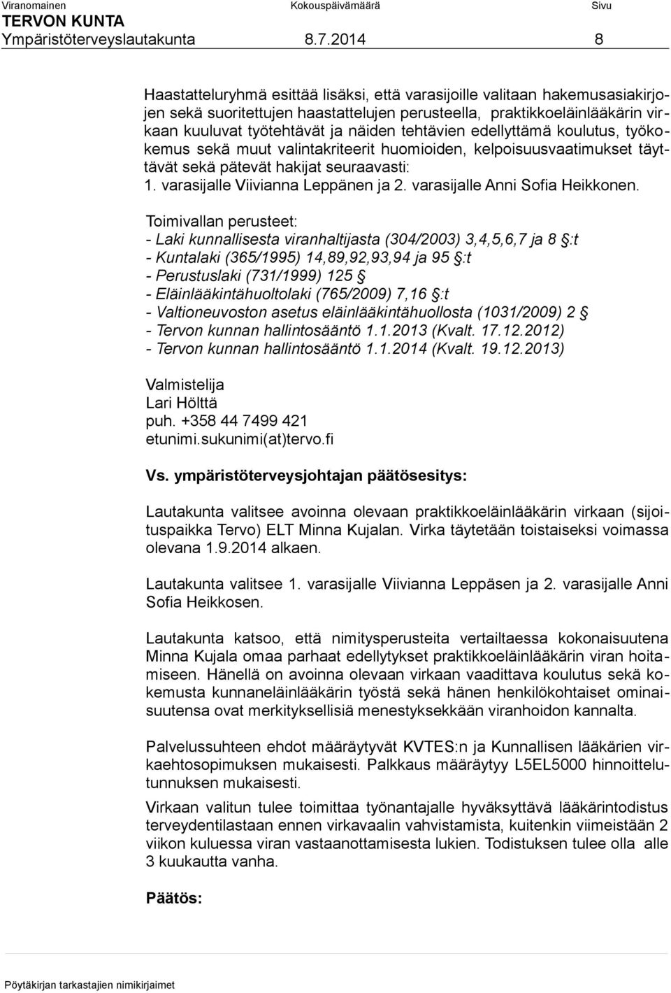 tehtävien edellyttämä koulutus, työkokemus sekä muut valintakriteerit huomioiden, kelpoisuusvaatimukset täyttävät sekä pätevät hakijat seuraavasti: 1. varasijalle Viivianna Leppänen ja 2.