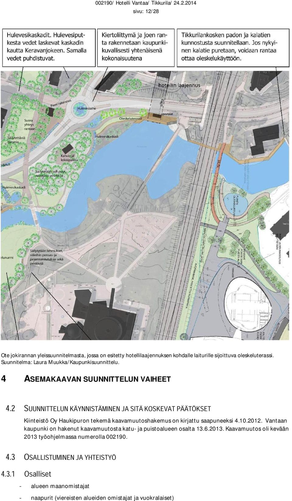 4 ASEMAKAAVAN SUUNNITTELUN VAIHEET Kiinteistö Oy Haukipuron tekemä kaavamuutoshakemus on kirjattu saapuneeksi 4.10.2012.