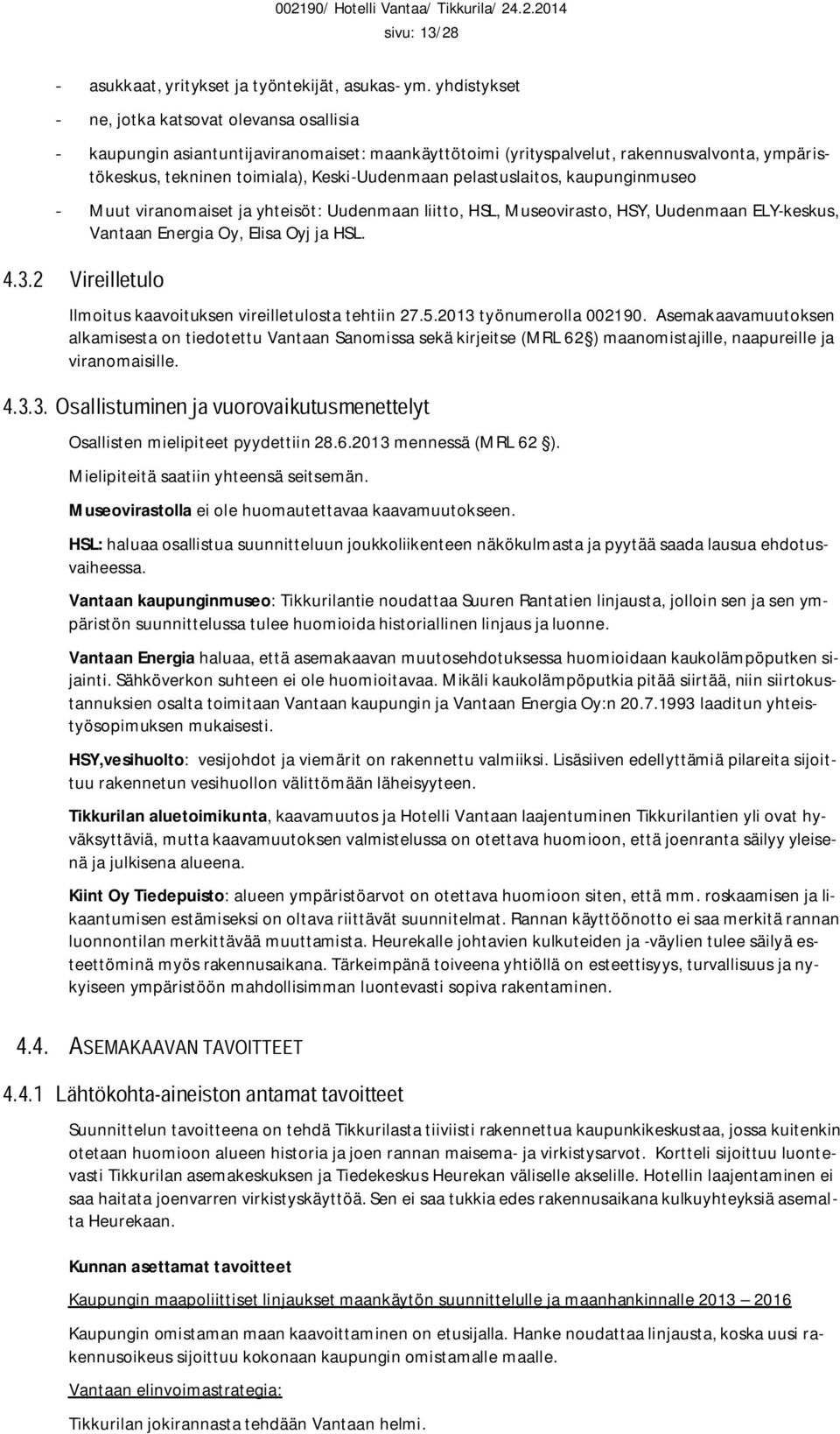 pelastuslaitos, kaupunginmuseo - Muut viranomaiset ja yhteisöt: Uudenmaan liitto, HSL, Museovirasto, HSY, Uudenmaan ELY-keskus, Vantaan Energia Oy, Elisa Oyj ja HSL.