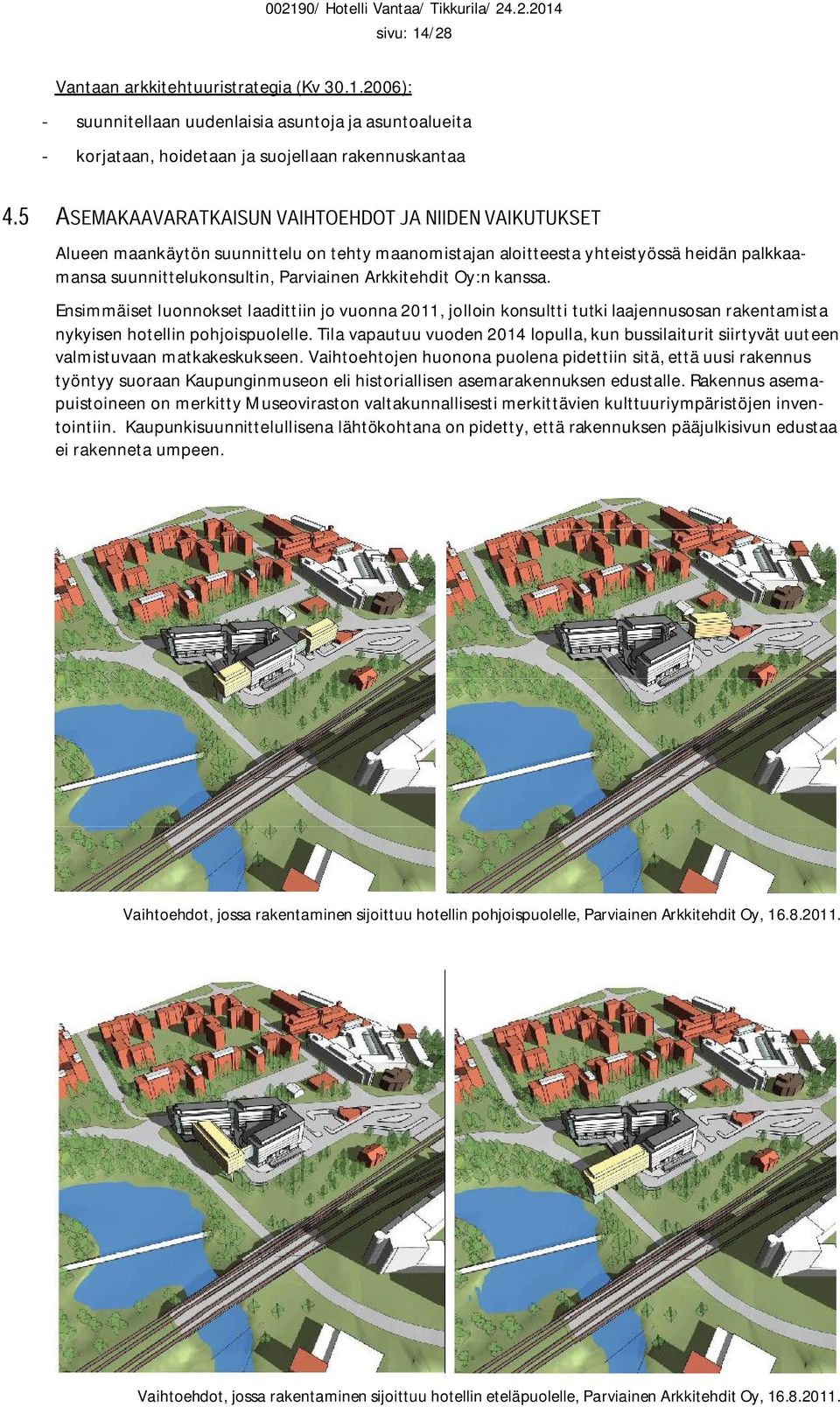 2006): - suunnitellaan uudenlaisia asuntoja ja asuntoalueita - korjataan, hoidetaan ja suojellaan rakennuskantaa Alueen maankäytön suunnittelu on tehty maanomistajan aloitteesta yhteistyössä heidän