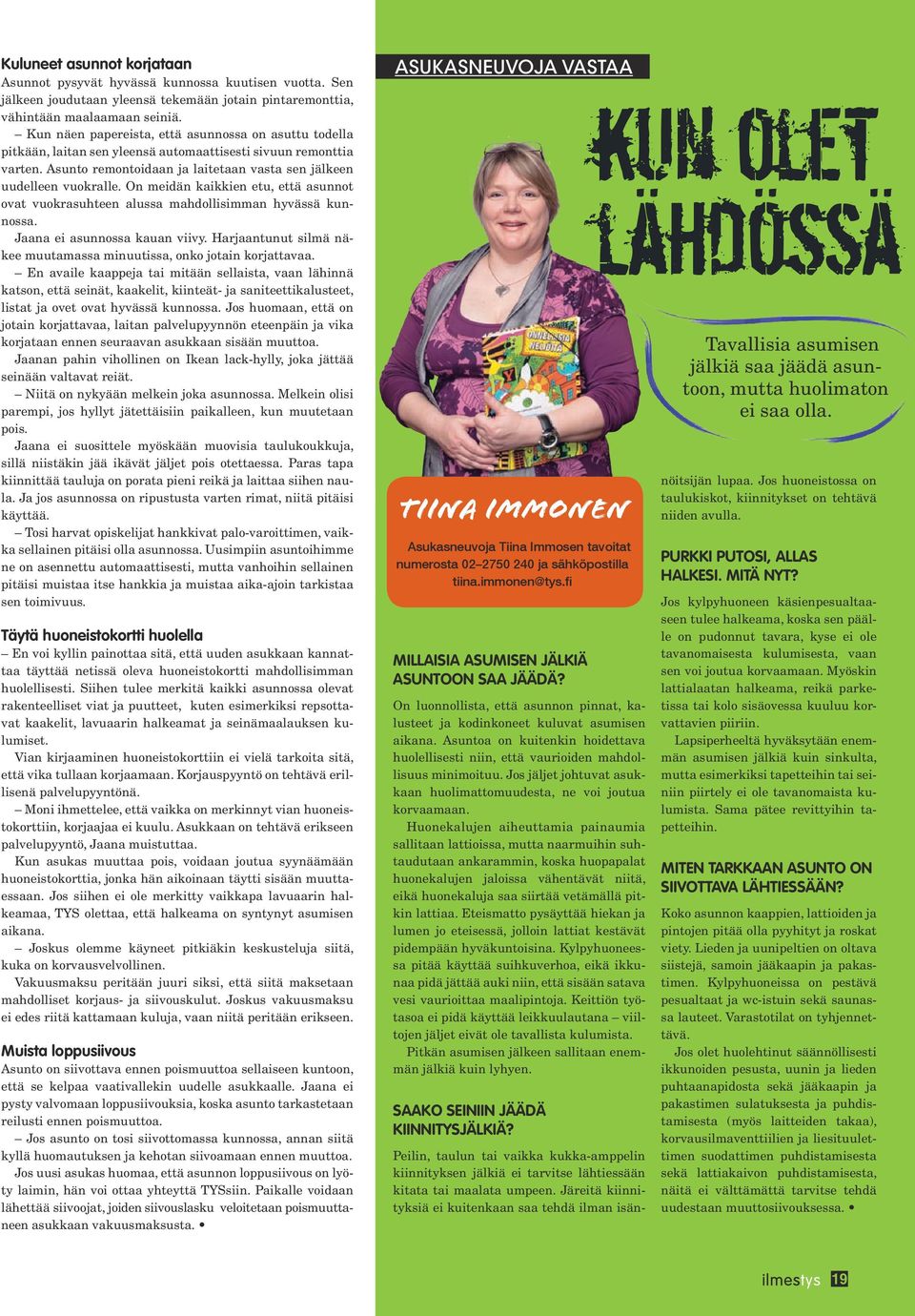 On meidän kaikkien etu, että asunnot ovat vuokrasuhteen alussa mahdollisimman hyvässä kunnossa. Jaana ei asunnossa kauan viivy. Harjaantunut silmä näkee muutamassa minuutissa, onko jotain korjattavaa.