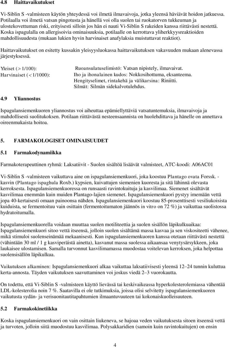 nestettä. Koska ispagulalla on allergisoivia ominaisuuksia, potilaalle on kerrottava yliherkkyysreaktioiden mahdollisuudesta (mukaan lukien hyvin harvinaiset anafylaksia muistuttavat reaktiot).