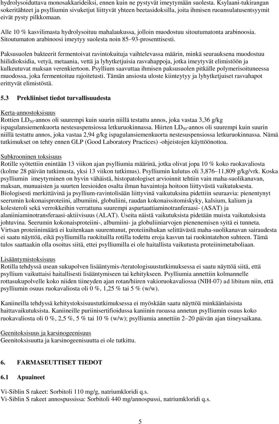 Alle 10 % kasvilimasta hydrolysoituu mahalaukussa, jolloin muodostuu sitoutumatonta arabinoosia. Sitoutumaton arabinoosi imeytyy suolesta noin 85 93-prosenttisesti.