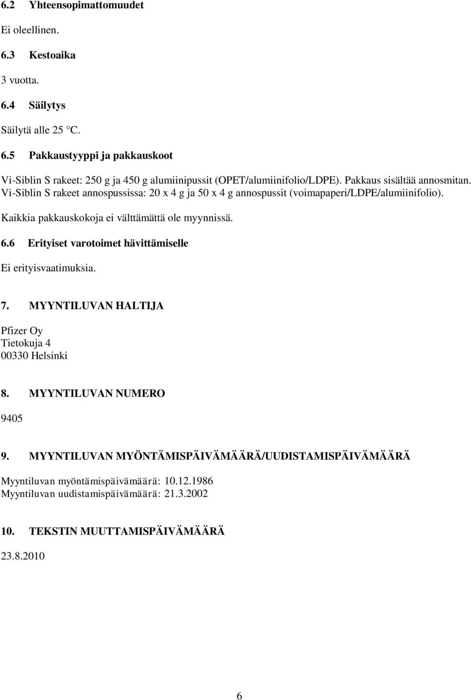 6.6 Erityiset varotoimet hävittämiselle Ei erityisvaatimuksia. 7. MYYNTILUVAN HALTIJA Pfizer Oy Tietokuja 4 00330 Helsinki 8. MYYNTILUVAN NUMERO 9405 9.