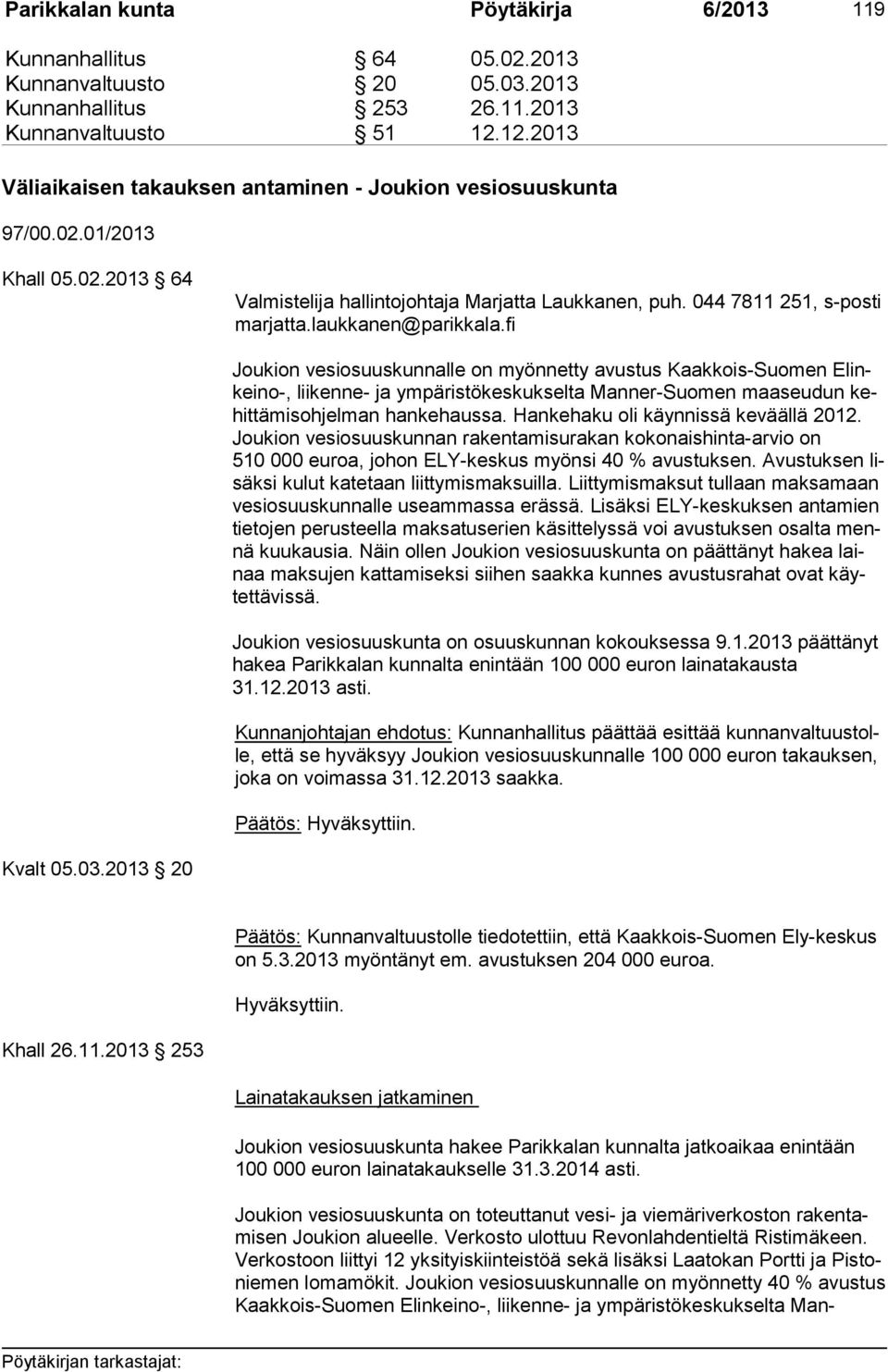 laukkanen@parikkala.fi Joukion vesiosuuskunnalle on myönnetty avustus Kaakkois-Suomen Elinkei no-, liikenne- ja ympäristökeskukselta Manner-Suomen maaseudun kehit tä mis oh jel man hankehaussa.