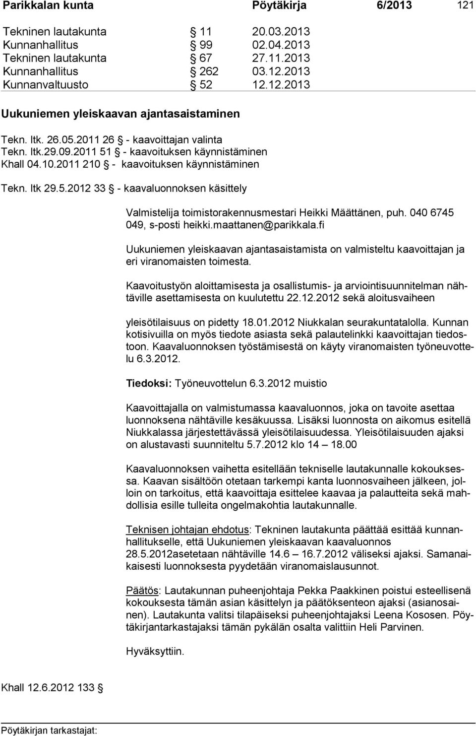 040 6745 049, s-posti heikki.maattanen@parikkala.fi Uukuniemen yleiskaavan ajantasaistamista on valmisteltu kaavoittajan ja eri viranomaisten toimesta.