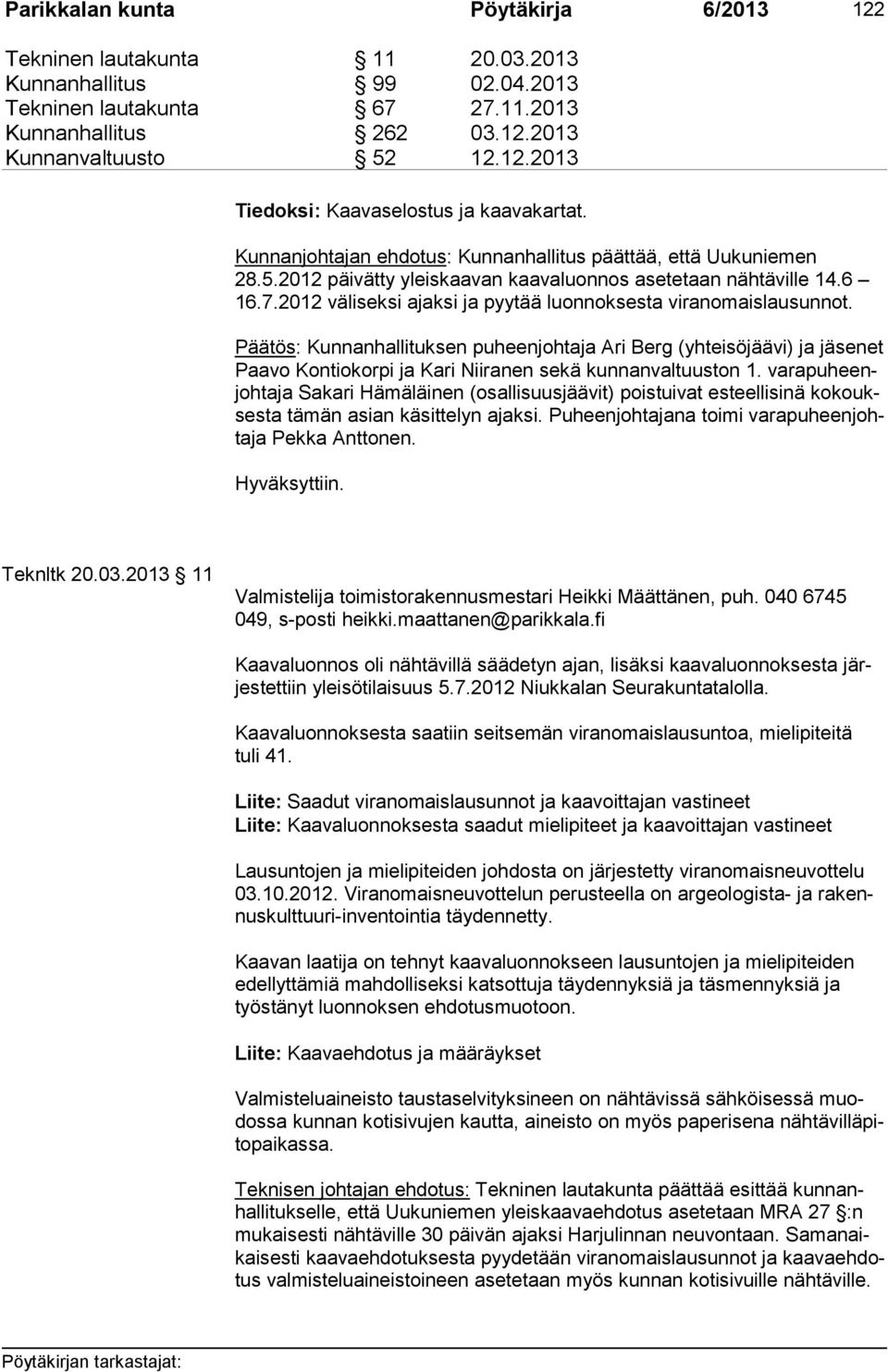 2012 väliseksi ajaksi ja pyytää luonnoksesta viranomaislausunnot. Päätös: Kunnanhallituksen puheenjohtaja Ari Berg (yhteisöjäävi) ja et Paa vo Kontiokorpi ja Kari Niiranen sekä kunnanvaltuuston 1.