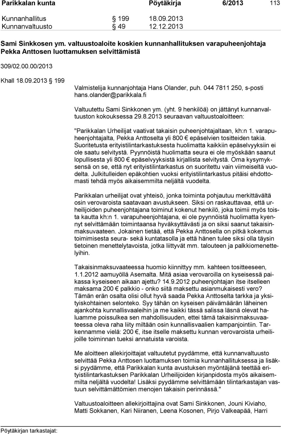 044 7811 250, s-posti hans.olander@parikkala.fi Valtuutettu Sami Sinkkonen ym. (yht. 9 henkilöä) on jättänyt kun nan valtuus ton kokouksessa 29.8.2013 seuraavan val tuus to aloit teen: "Parikkalan Urheilijat vaativat takaisin puheenjohtajaltaan, kh:n 1.