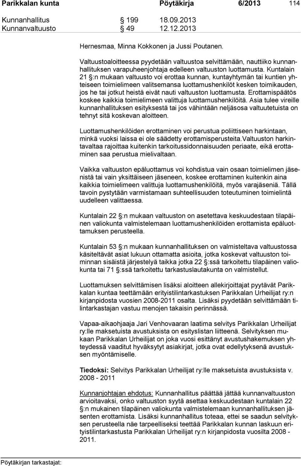 Kuntalain 21 :n mukaan valtuusto voi erottaa kunnan, kuntayhtymän tai kun tien yhtei seen toimielimeen valitsemansa luottamushenkilöt kesken toi mi kau den, jos he tai jotkut heistä eivät nauti