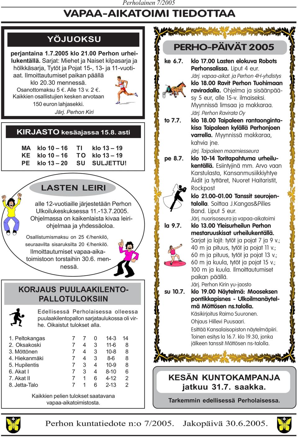 asti MA klo 10 16 TI klo 13 19 KE klo 10 16 TO klo 13 19 PE klo 13 20 SU SULJETTU! LASTEN LEIRI alle 12-vuotiaille järjestetään Perhon Ulkoilukeskuksessa 11.-13.7.2005.