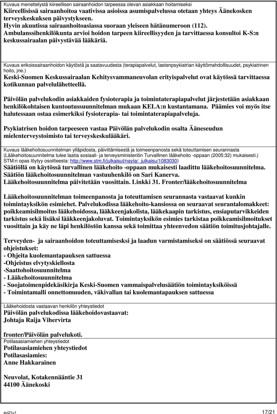 Ambulanssihenkilökunta arvioi hoidon tarpeen kiireellisyyden ja tarvittaessa konsultoi K-S:n keskussairaalan päivystävää lääkäriä.