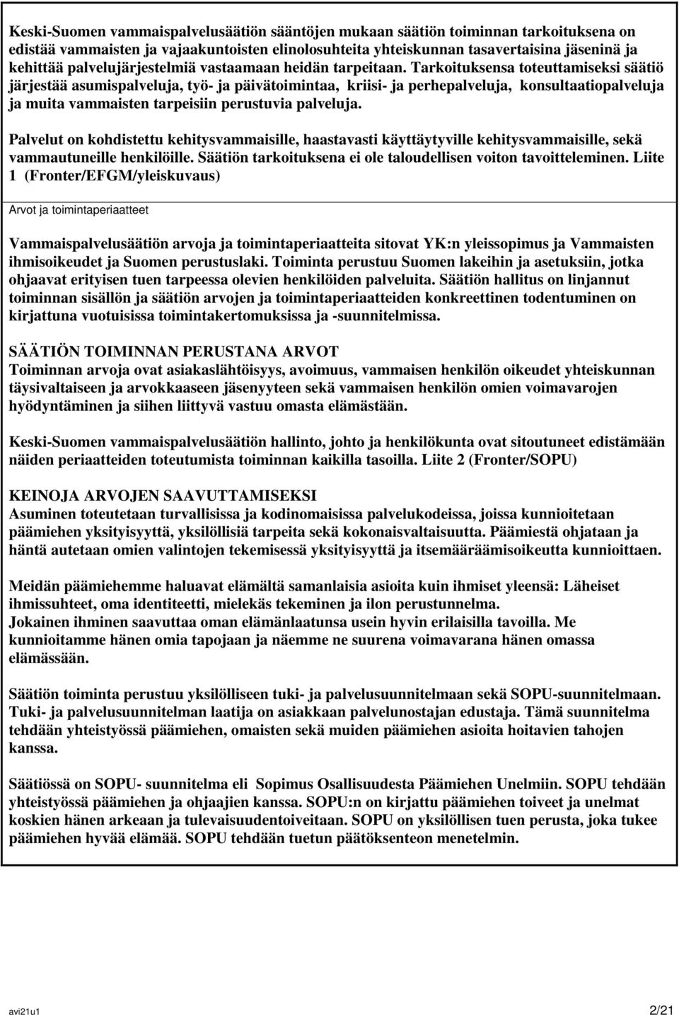 Tarkoituksensa toteuttamiseksi säätiö järjestää asumispalveluja, työ- ja päivätoimintaa, kriisi- ja perhepalveluja, konsultaatiopalveluja ja muita vammaisten tarpeisiin perustuvia palveluja.