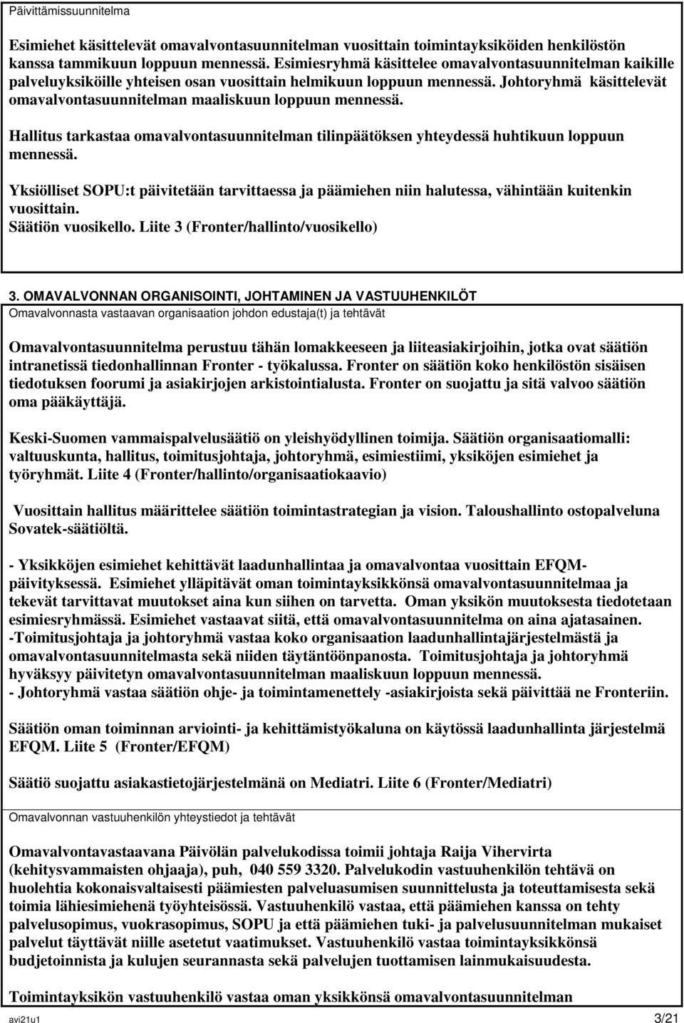 Johtoryhmä käsittelevät omavalvontasuunnitelman maaliskuun loppuun mennessä. Hallitus tarkastaa omavalvontasuunnitelman tilinpäätöksen yhteydessä huhtikuun loppuun mennessä.