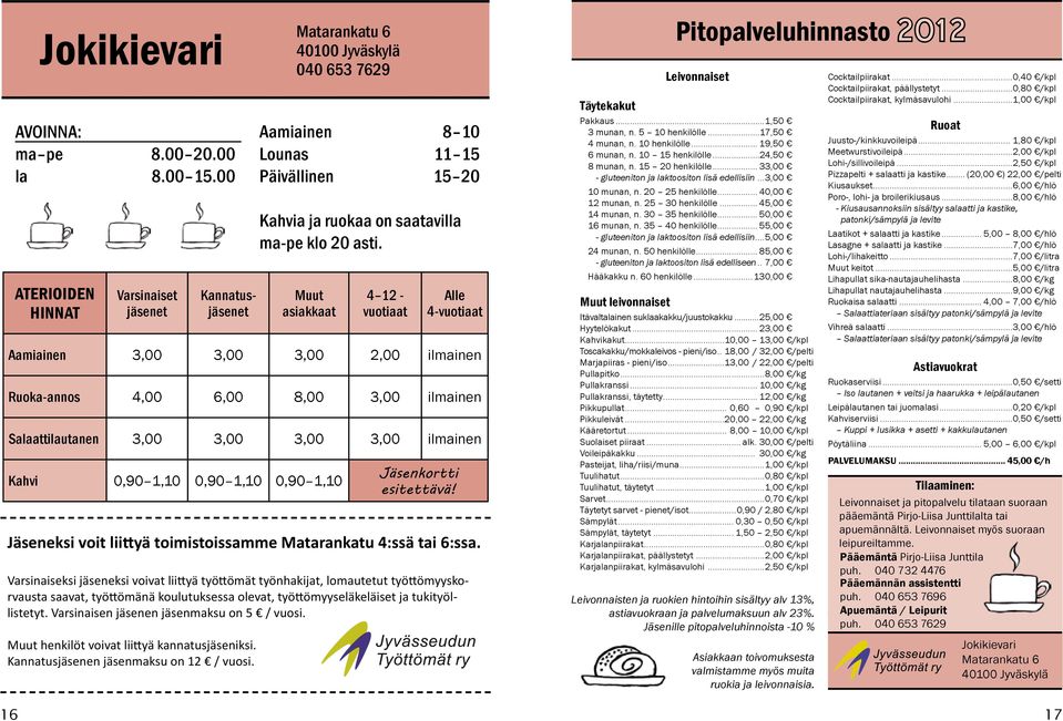 Muut asiakkaat 4 12 - vuotiaat Alle 4-vuotiaat Aamiainen 3,00 3,00 3,00 2,00 ilmainen Ruoka-annos 4,00 6,00 8,00 3,00 ilmainen Salaattilautanen 3,00 3,00 3,00 3,00 ilmainen Kahvi 0,90 1,10 0,90 1,10