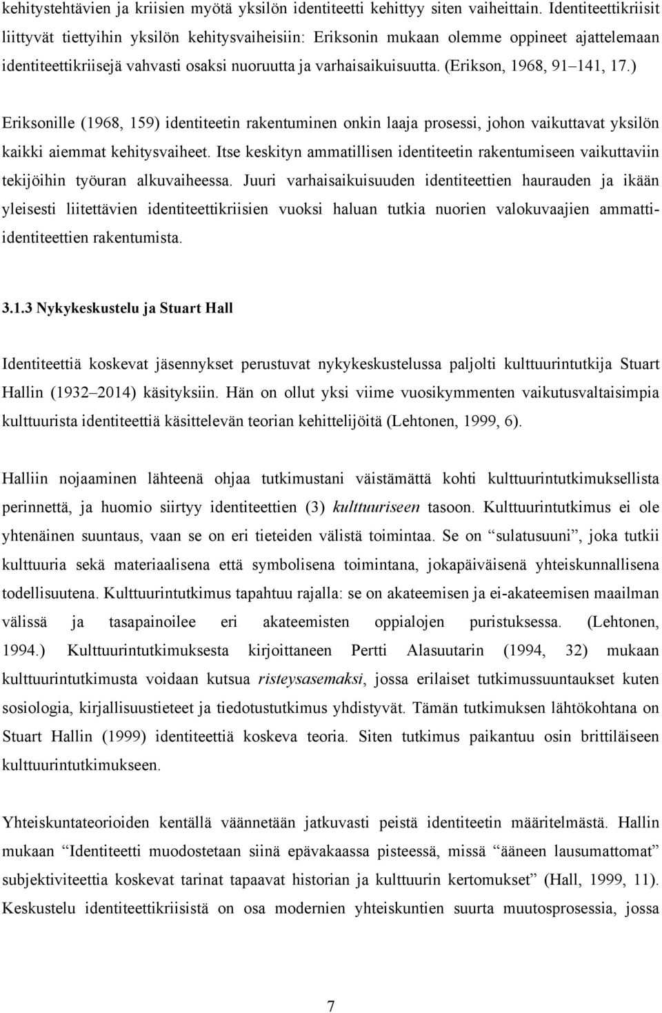 (Erikson, 1968, 91 141, 17.) Eriksonille (1968, 159) identiteetin rakentuminen onkin laaja prosessi, johon vaikuttavat yksilön kaikki aiemmat kehitysvaiheet.