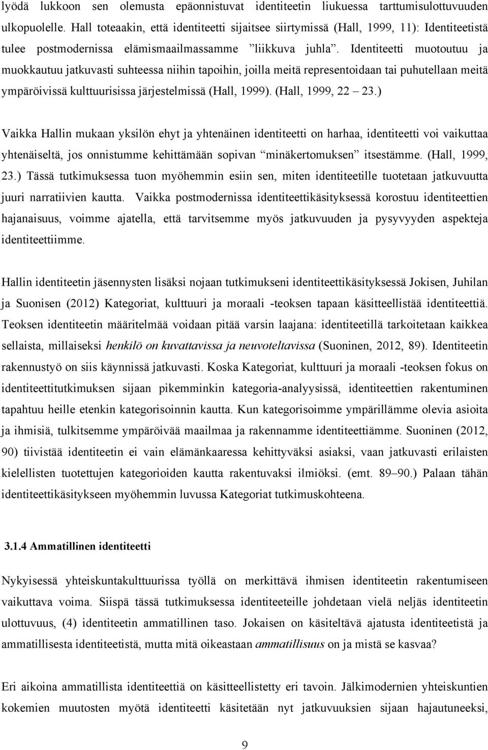 Identiteetti muotoutuu ja muokkautuu jatkuvasti suhteessa niihin tapoihin, joilla meitä representoidaan tai puhutellaan meitä ympäröivissä kulttuurisissa järjestelmissä (Hall, 1999).