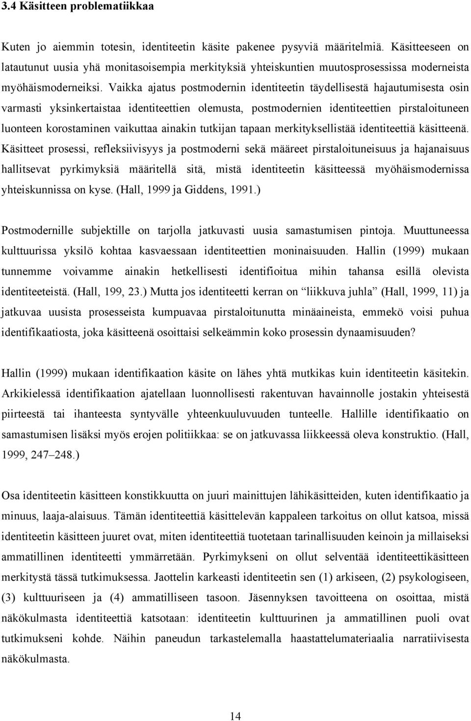 Vaikka ajatus postmodernin identiteetin täydellisestä hajautumisesta osin varmasti yksinkertaistaa identiteettien olemusta, postmodernien identiteettien pirstaloituneen luonteen korostaminen