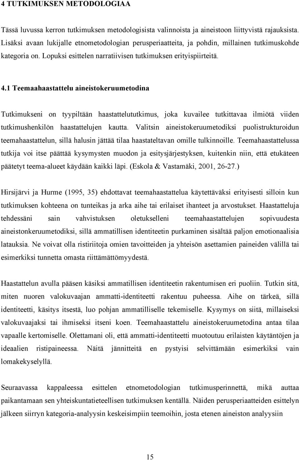 1 Teemaahaastattelu aineistokeruumetodina Tutkimukseni on tyypiltään haastattelututkimus, joka kuvailee tutkittavaa ilmiötä viiden tutkimushenkilön haastattelujen kautta.