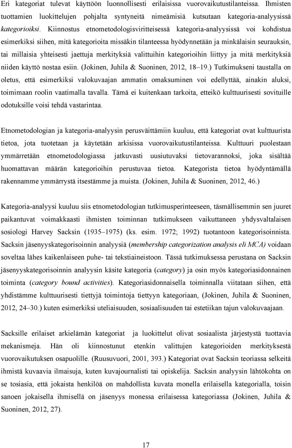 jaettuja merkityksiä valittuihin kategorioihin liittyy ja mitä merkityksiä niiden käyttö nostaa esiin. (Jokinen, Juhila & Suoninen, 2012, 18 19.