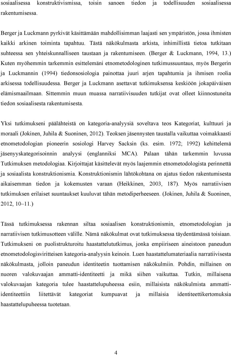 Tästä näkökulmasta arkista, inhimillistä tietoa tutkitaan suhteessa sen yhteiskunnalliseen taustaan ja rakentumiseen. (Berger & Luckmann, 1994, 13.