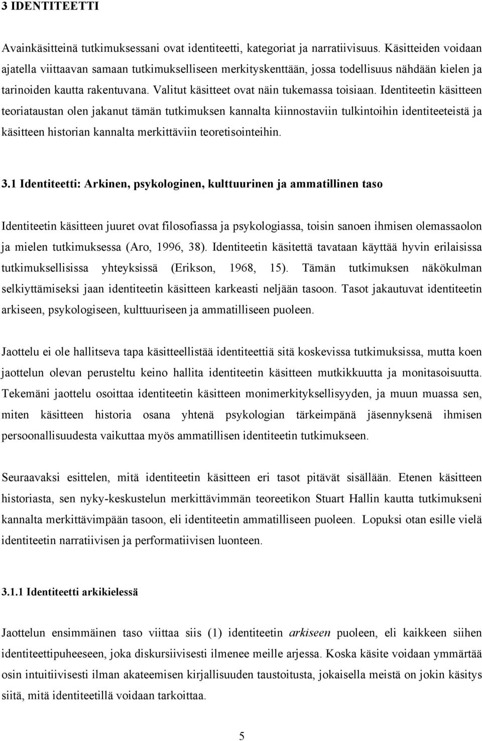 Identiteetin käsitteen teoriataustan olen jakanut tämän tutkimuksen kannalta kiinnostaviin tulkintoihin identiteeteistä ja käsitteen historian kannalta merkittäviin teoretisointeihin. 3.