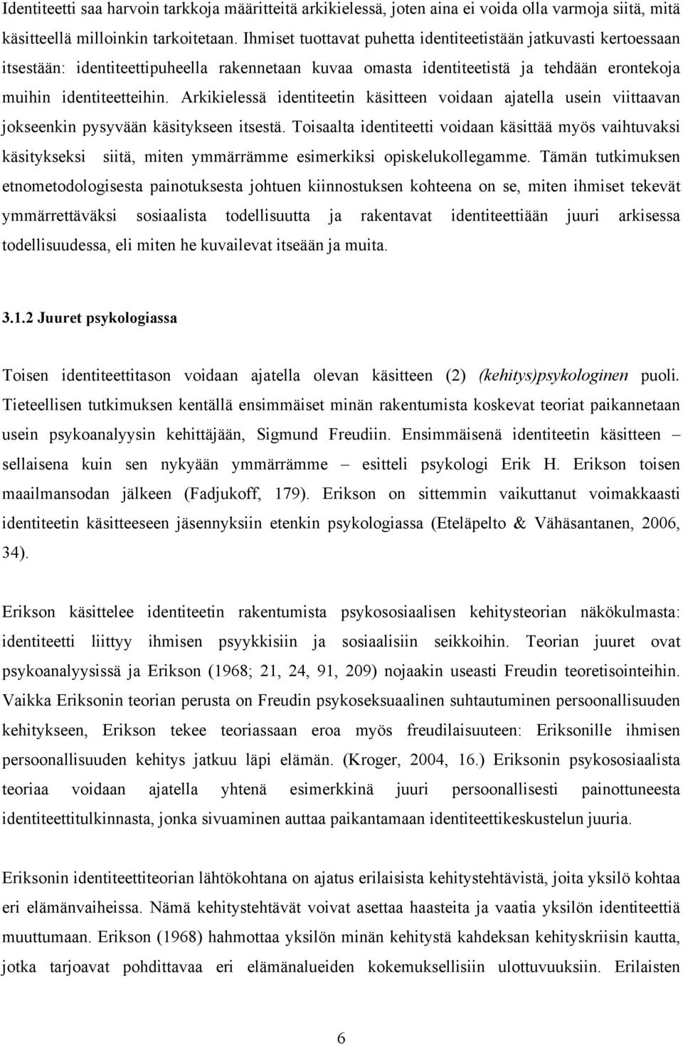 Arkikielessä identiteetin käsitteen voidaan ajatella usein viittaavan jokseenkin pysyvään käsitykseen itsestä.