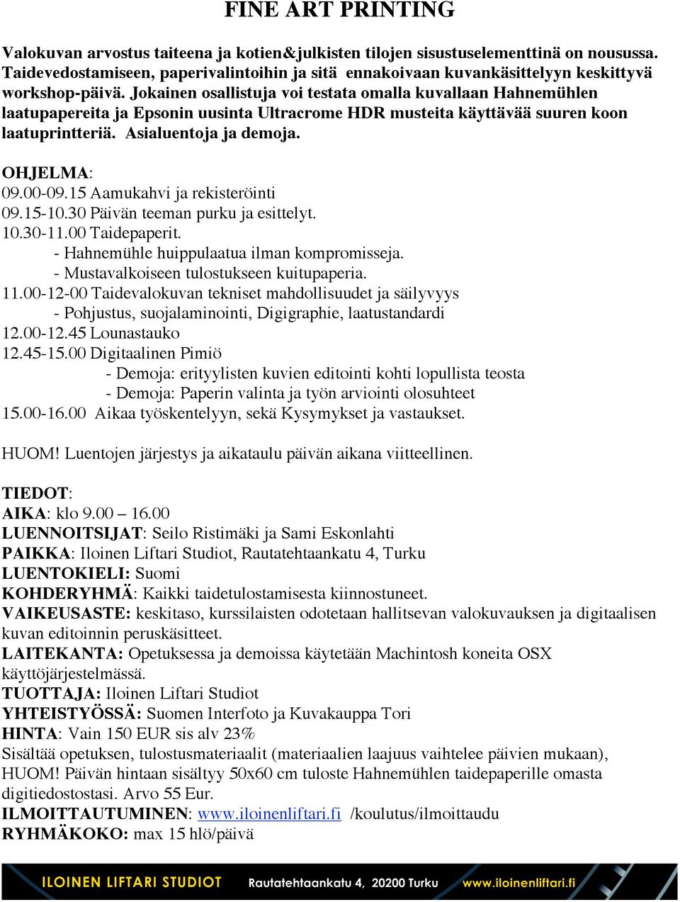 Jokainen osallistuja voi testata omalla kuvallaan Hahnemühlen laatupapereita ja Epsonin uusinta Ultracrome HDR musteita käyttävää suuren koon laatuprintteriä. Asialuentoja ja demoja. 09.15-10.