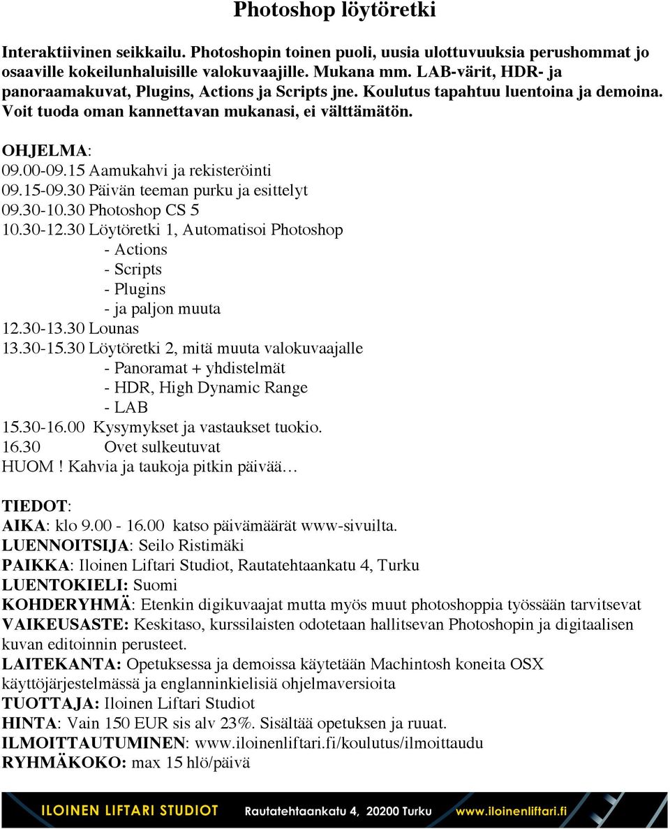 30 Päivän teeman purku ja esittelyt 09.30-10.30 Photoshop CS 5 10.30-12.30 Löytöretki 1, Automatisoi Photoshop - Actions - Scripts - Plugins - ja paljon muuta 12.30-13.30 Lounas 13.30-15.