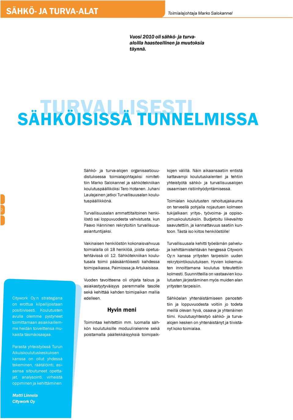 Koulutusten avulla olemme pystyneet toimittamaan asiakkaillemme heidän toiveittensa mukaista täsmäosaajaa.