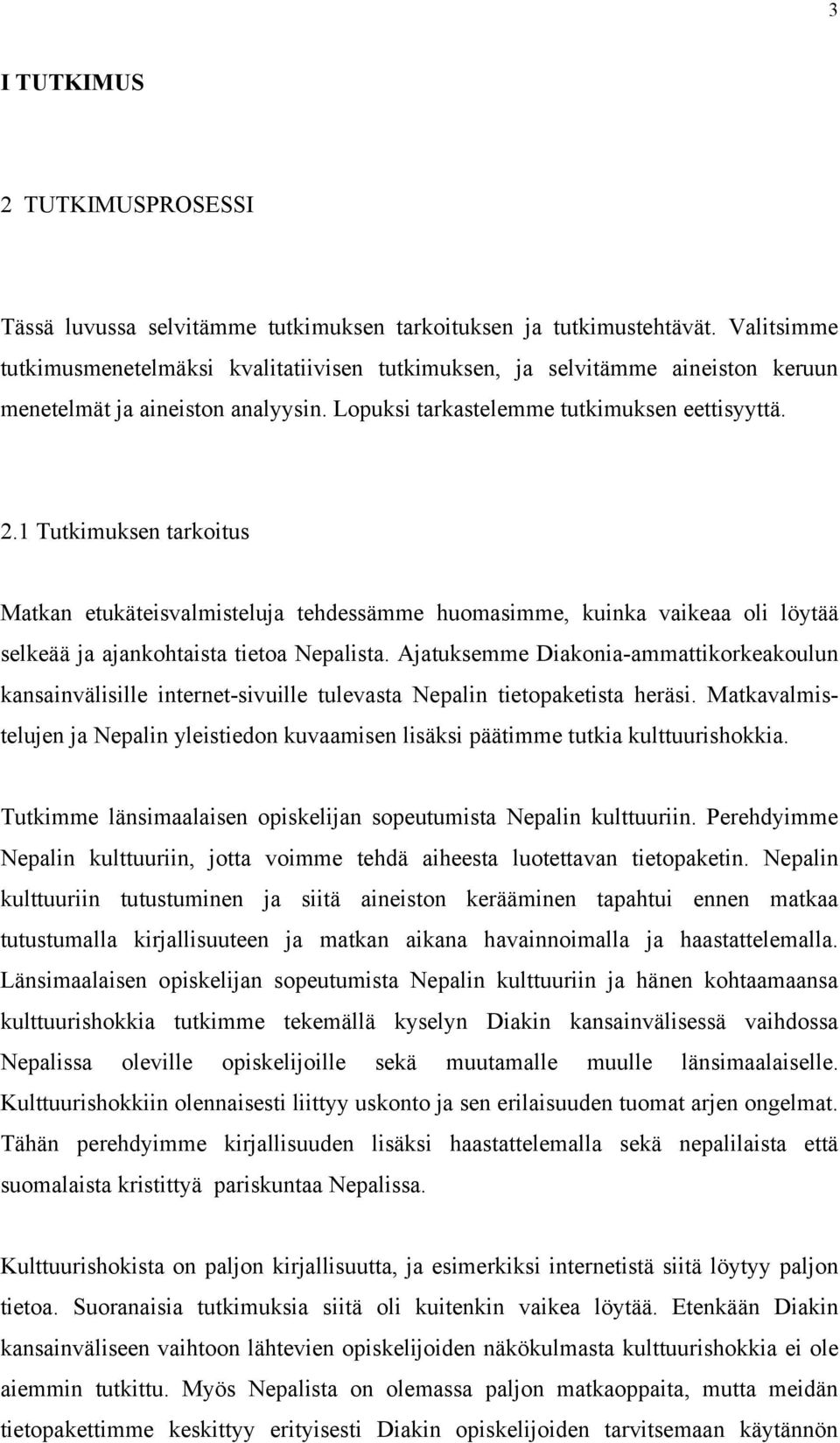 1 Tutkimuksen tarkoitus Matkan etukäteisvalmisteluja tehdessämme huomasimme, kuinka vaikeaa oli löytää selkeää ja ajankohtaista tietoa Nepalista.