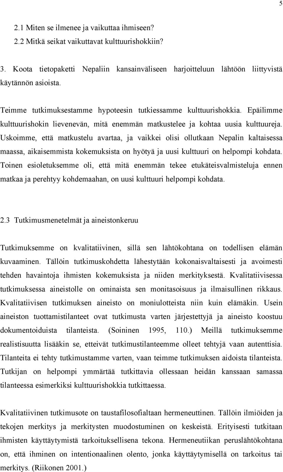 Uskoimme, että matkustelu avartaa, ja vaikkei olisi ollutkaan Nepalin kaltaisessa maassa, aikaisemmista kokemuksista on hyötyä ja uusi kulttuuri on helpompi kohdata.