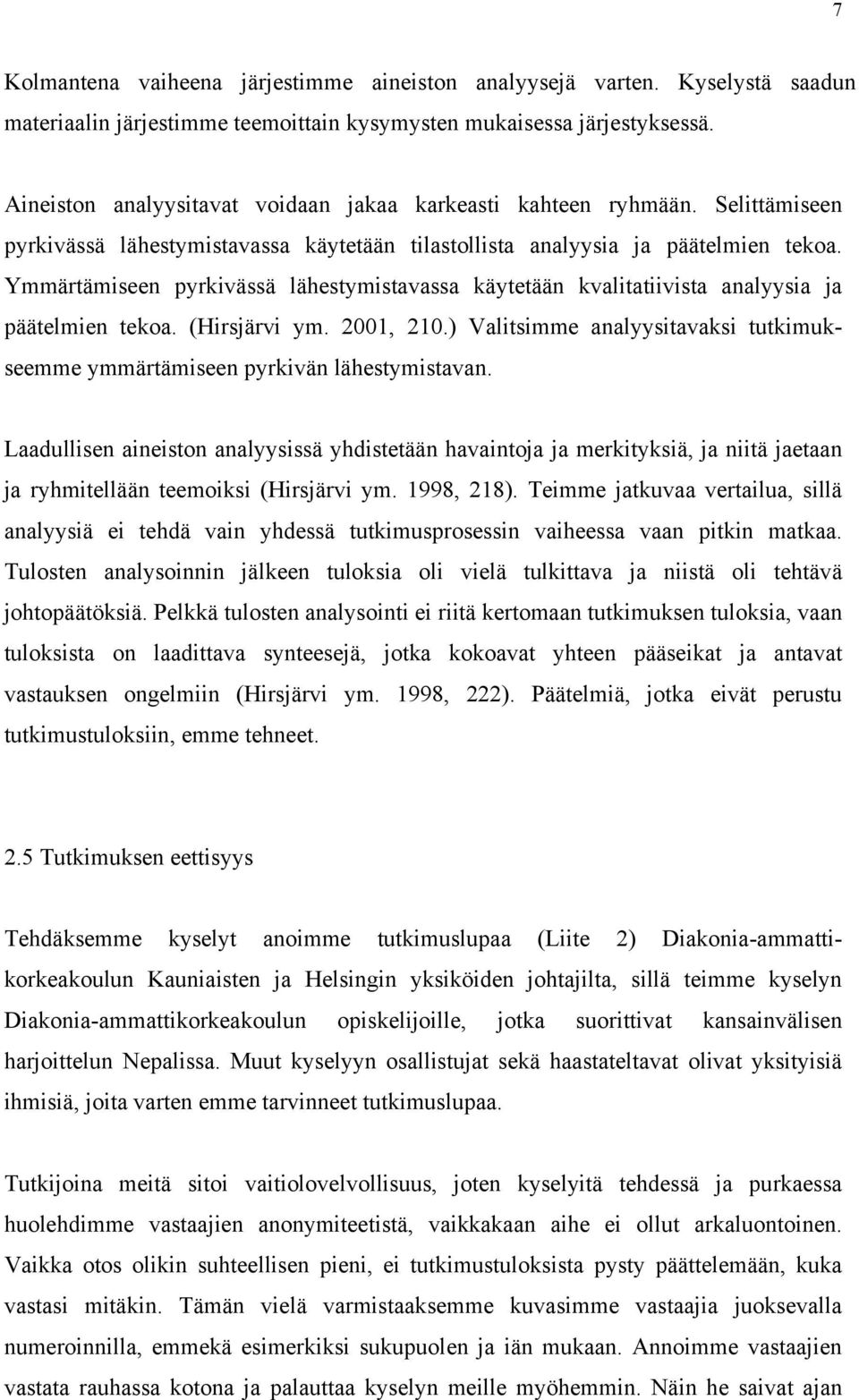 Ymmärtämiseen pyrkivässä lähestymistavassa käytetään kvalitatiivista analyysia ja päätelmien tekoa. (Hirsjärvi ym. 2001, 210.