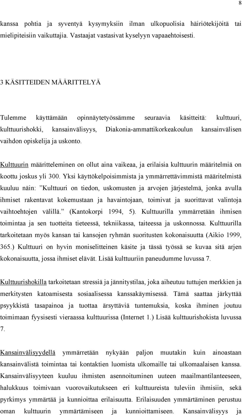 uskonto. Kulttuurin määritteleminen on ollut aina vaikeaa, ja erilaisia kulttuurin määritelmiä on koottu joskus yli 300.