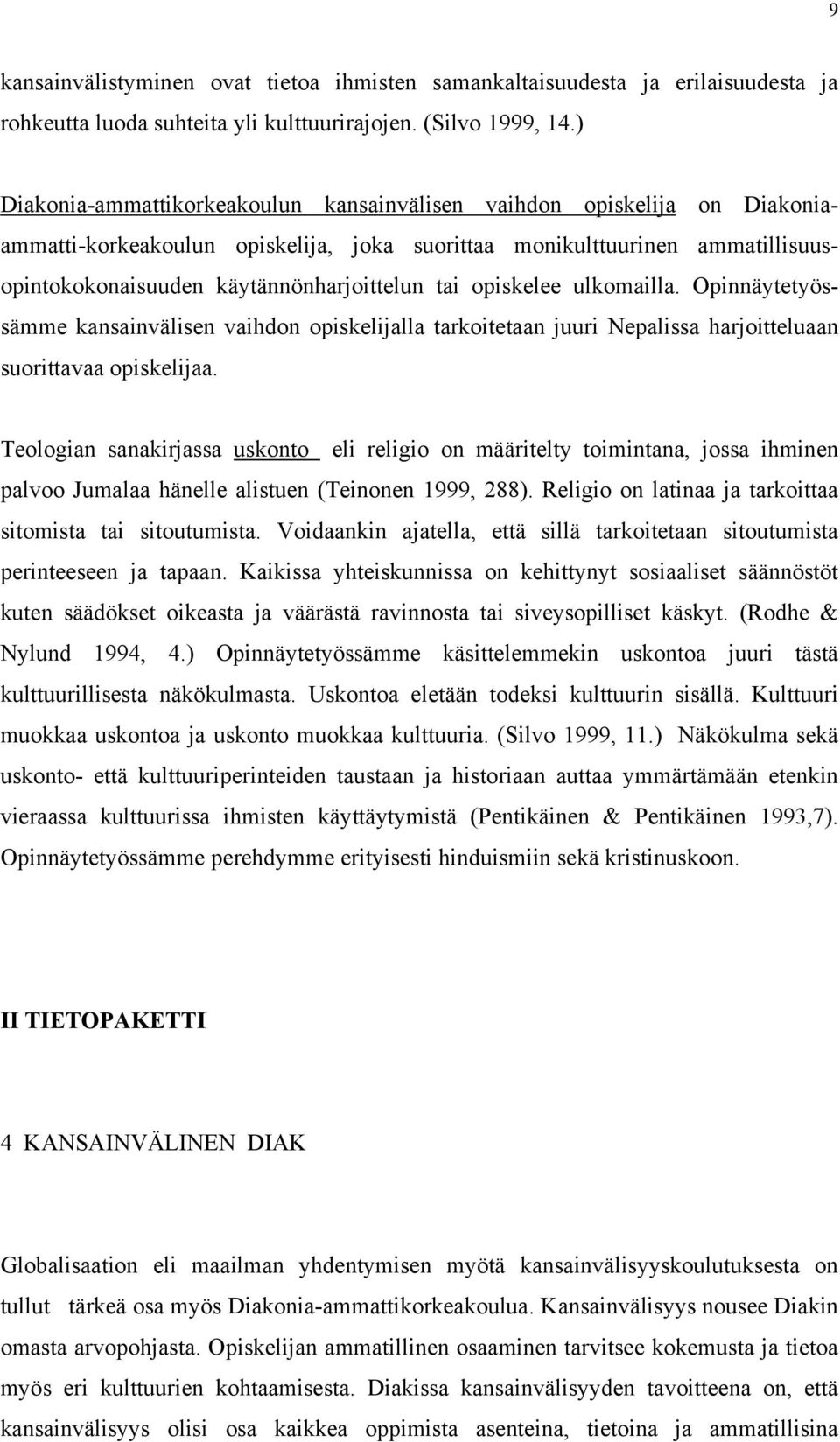 opiskelee ulkomailla. Opinnäytetyössämme kansainvälisen vaihdon opiskelijalla tarkoitetaan juuri Nepalissa harjoitteluaan suorittavaa opiskelijaa.