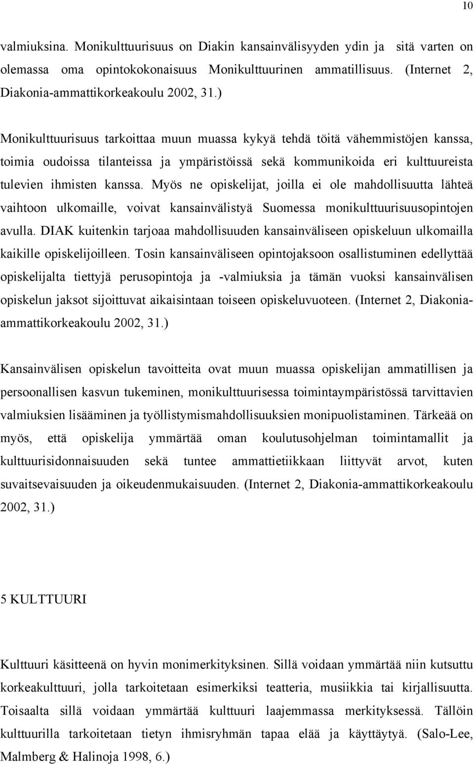 Myös ne opiskelijat, joilla ei ole mahdollisuutta lähteä vaihtoon ulkomaille, voivat kansainvälistyä Suomessa monikulttuurisuusopintojen avulla.