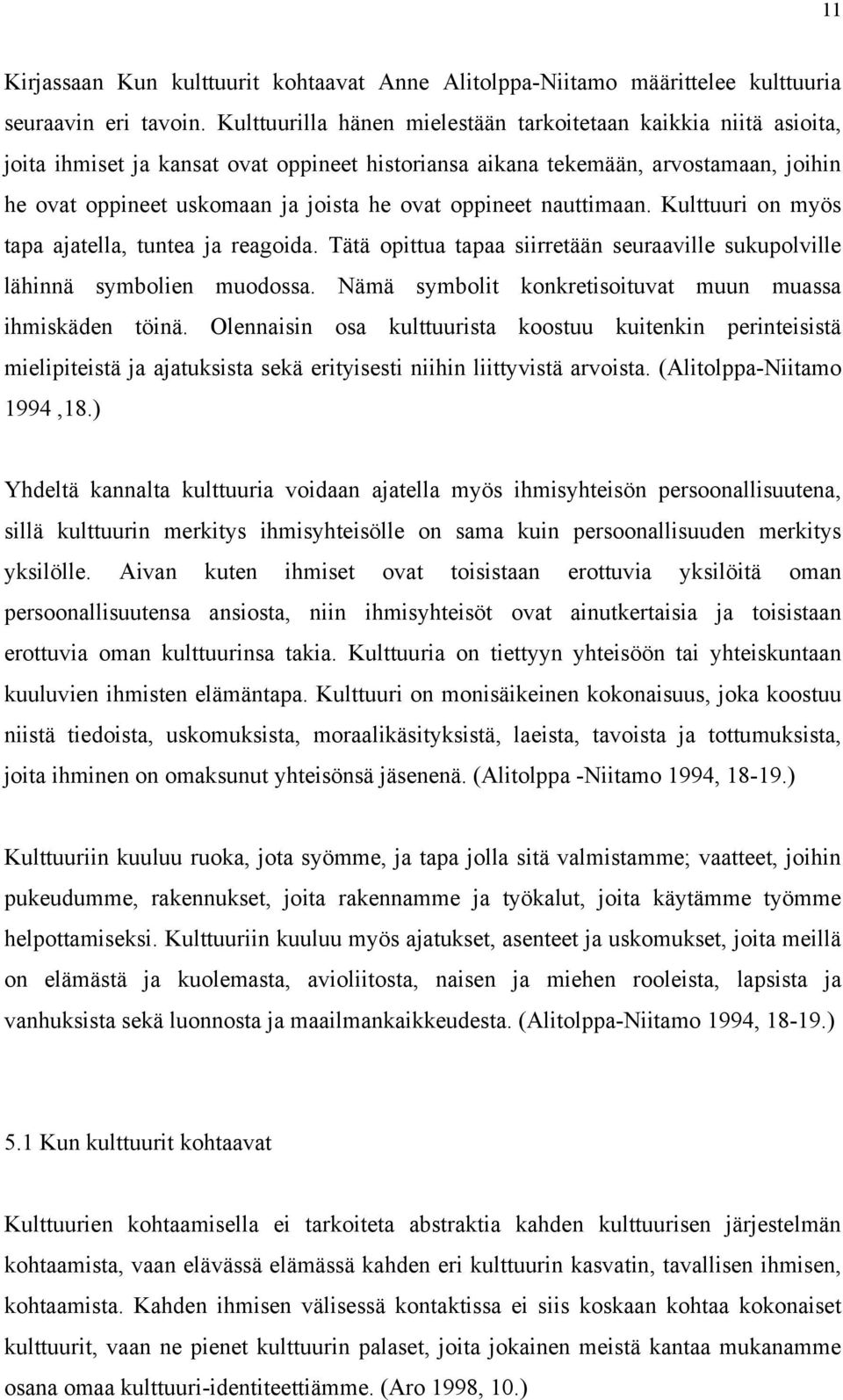 oppineet nauttimaan. Kulttuuri on myös tapa ajatella, tuntea ja reagoida. Tätä opittua tapaa siirretään seuraaville sukupolville lähinnä symbolien muodossa.